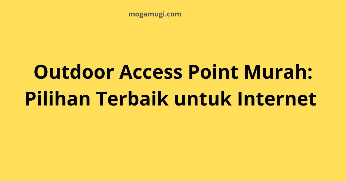 Outdoor Access Point Murah: Pilihan Internet Terbaik 2025
