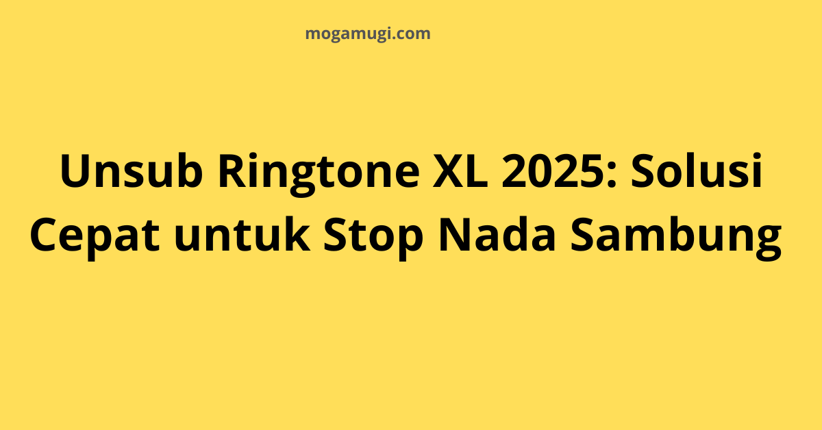 Bonus Ringtones Unsub Ringtone XL 2025: Solusi untuk Stop Nada Sambung
