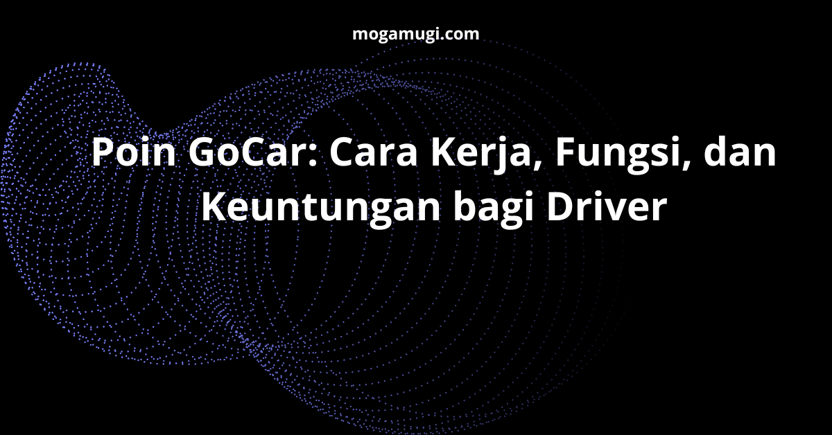 Poin GoCar: Cara Kerja, Fungsi, dan Keuntungan bagi Driver